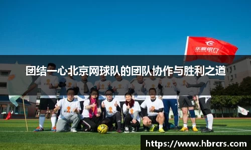 团结一心北京网球队的团队协作与胜利之道
